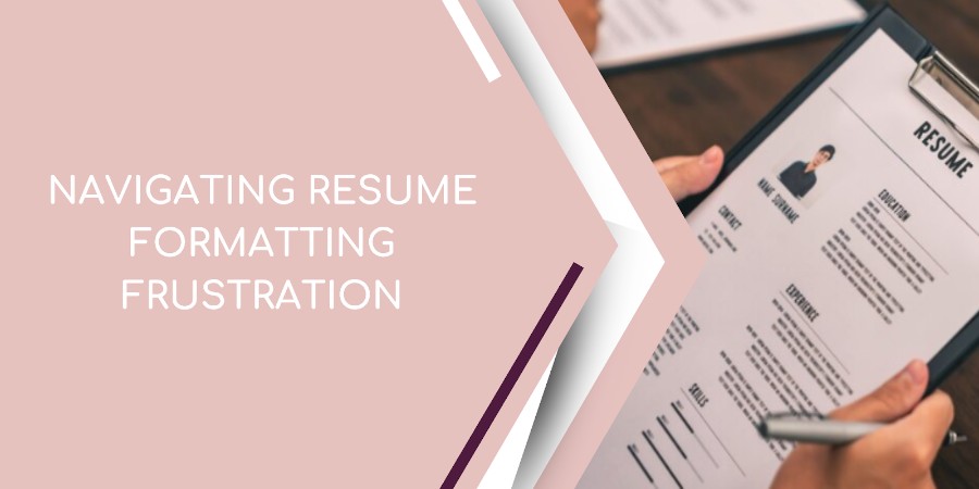 Navigating Resume Formatting Frustration: A Guide to Simplifying Complex Structures